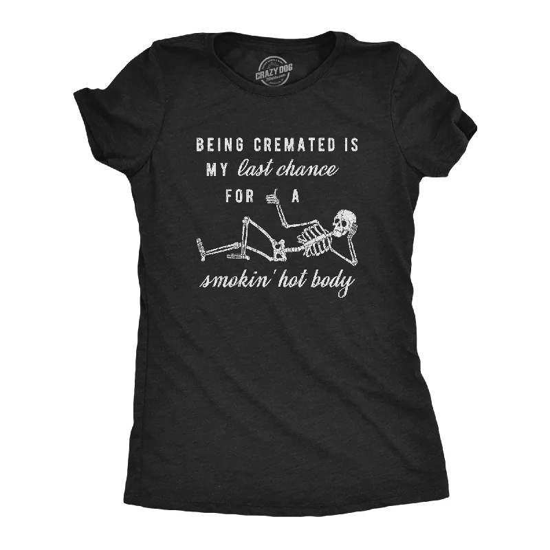 Being Cremated Is My Last Chance For A Smokin' Hot Body Women's T Shirt