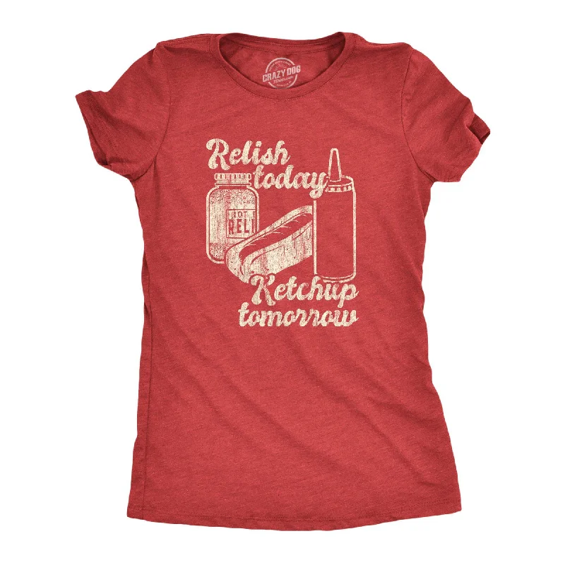 Relish Today Ketchup Tomorrow Women's T Shirt