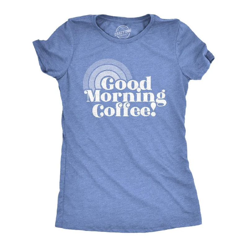 Good Morning Coffee Women's T Shirt