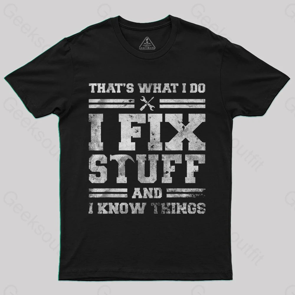 That's What I Do I Fix Stuff And I Know Things T-Shirt